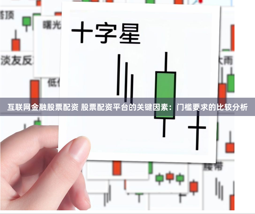 互联网金融股票配资 股票配资平台的关键因素：门槛要求的比较分析