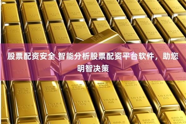 股票配资安全 智能分析股票配资平台软件，助您明智决策