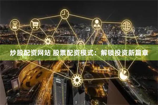 炒股配资网站 股票配资模式：解锁投资新篇章