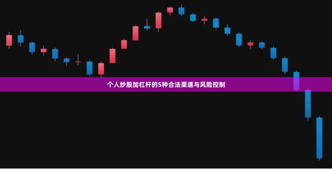个人炒股加杠杆的5种合法渠道与风险控制