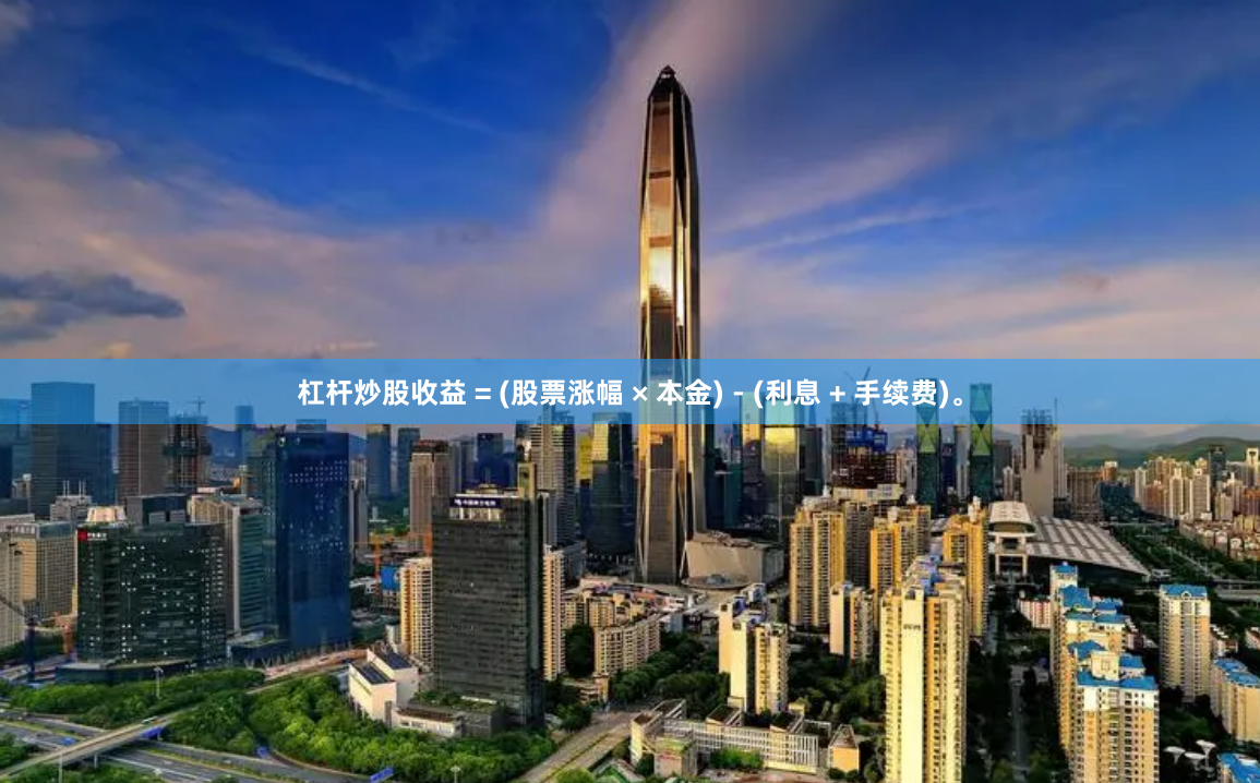 杠杆炒股收益 = (股票涨幅 × 本金) - (利息 + 手续费)。
