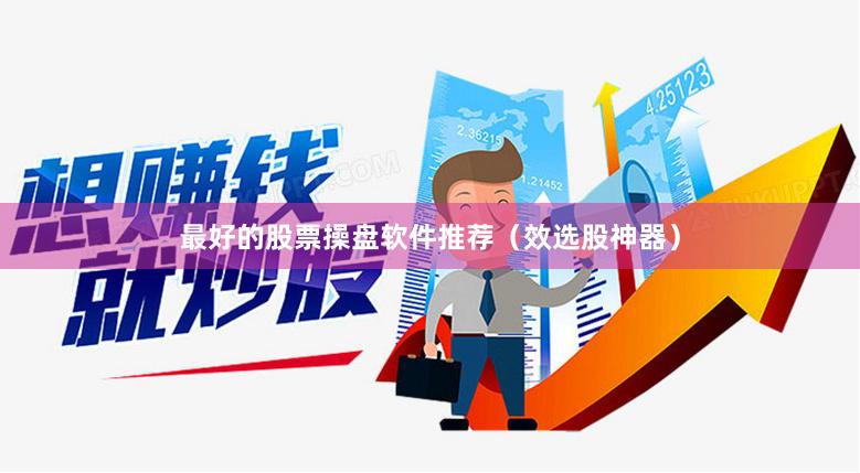 最好的股票操盘软件推荐（效选股神器）