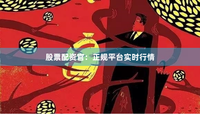 股票配资官：正规平台实时行情